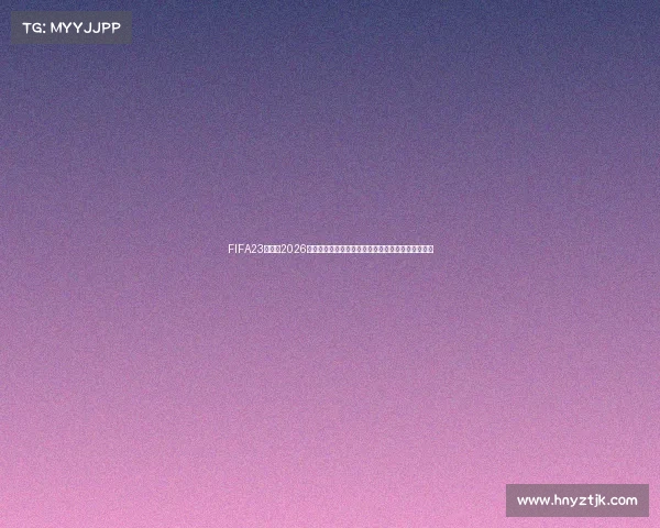 https://m.hnyztjk.com/FIFA23视角下2026世界杯全景解析与虚拟赛场巅峰对决风云录终极篇章